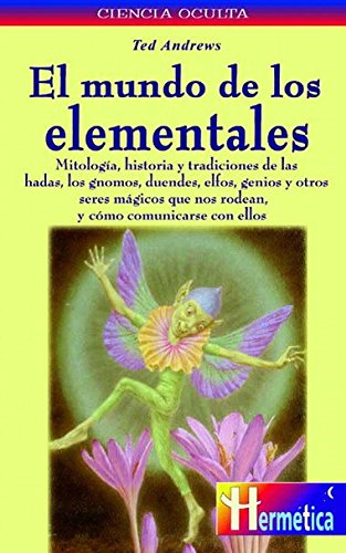 Mundo de los elementales, el: Descubre un apasionante mundo nuevo de seres maravillosos y aprende a conectar con ellos Books