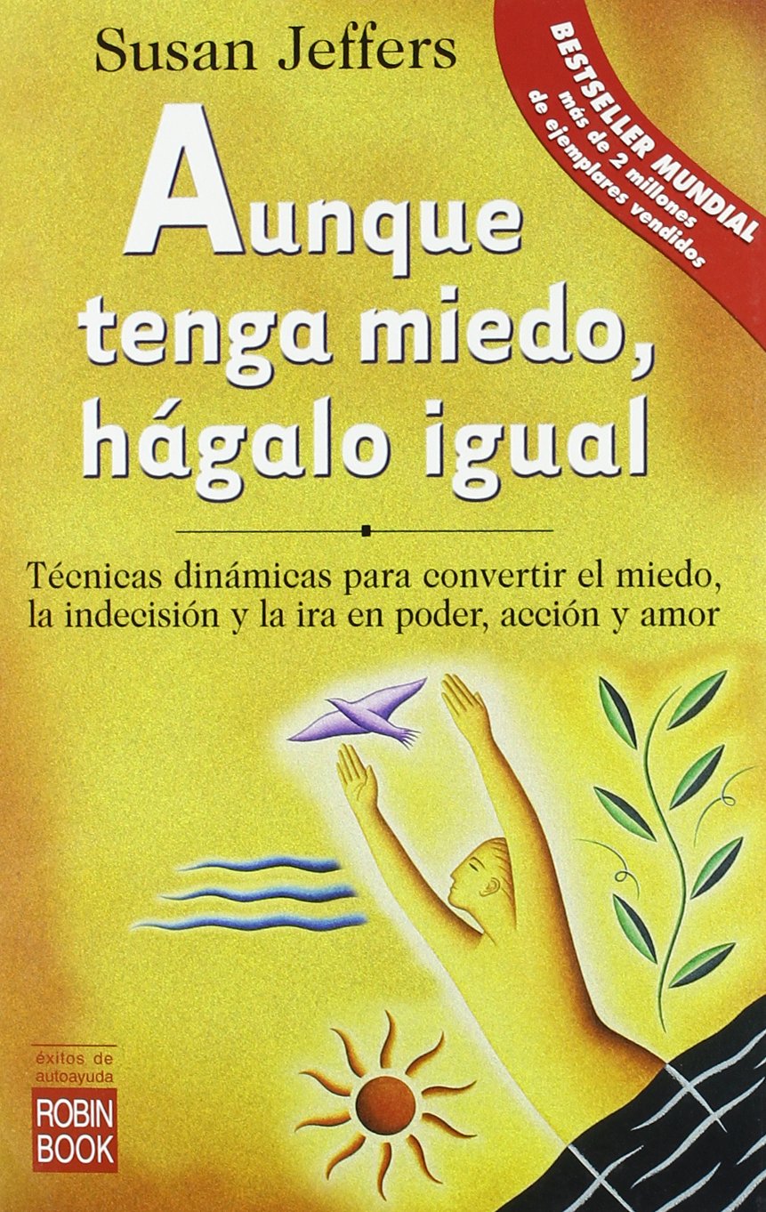Aunque tenga miedo, hágalo igual : técnicas dinámicas para convertir el miedo, la indecisión, la ira, en poder, acción y amor Social Sciences