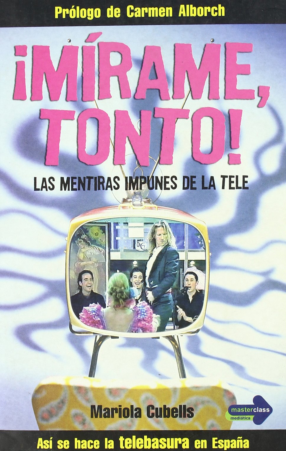 ¡Mírame, tonto! : las mentiras impunes de la tele Media & Communication