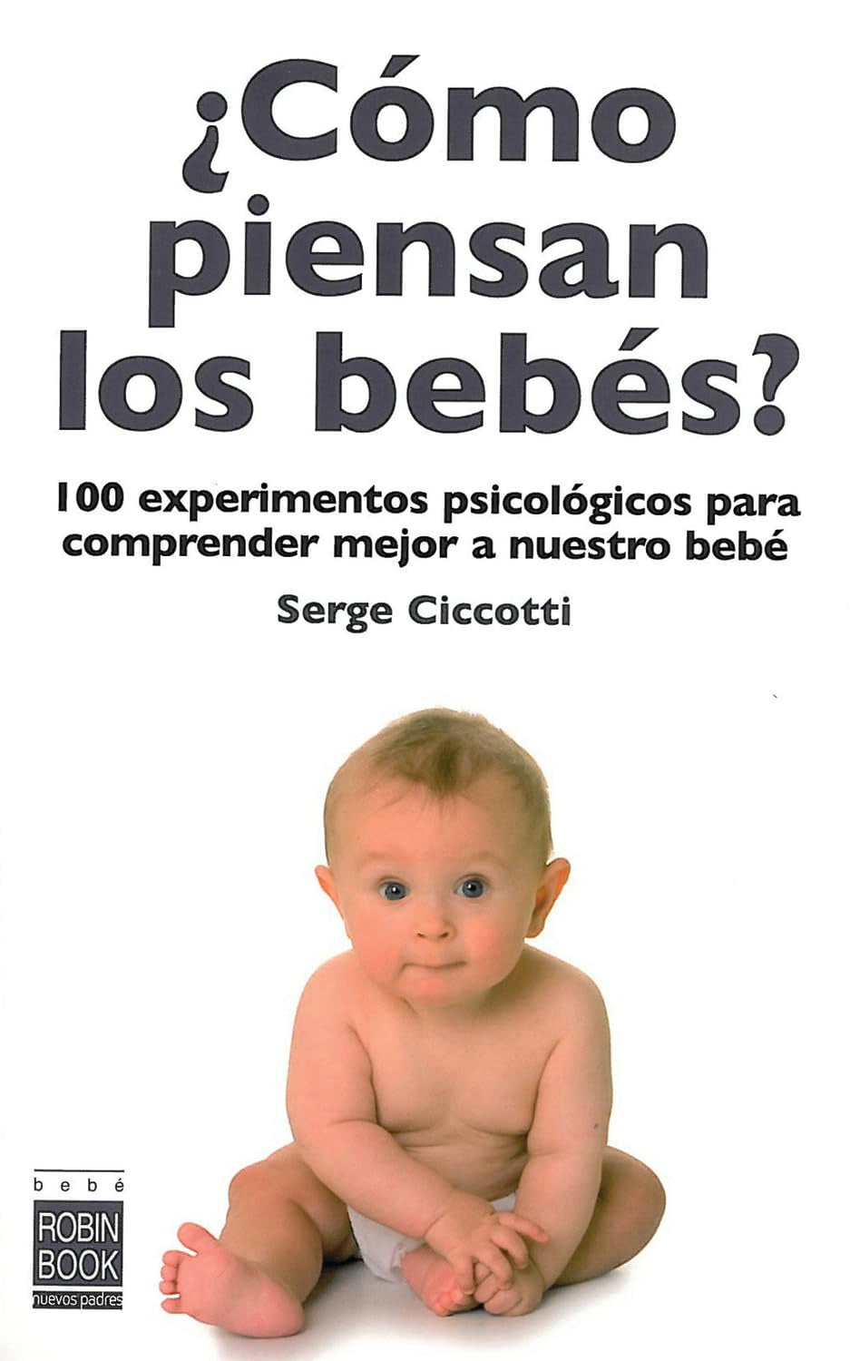 Como piensan los bebes? / How Babies Think?: 100 Experimentos Psicologicos Para Comprender Mejor a Nuestro Bebe book
