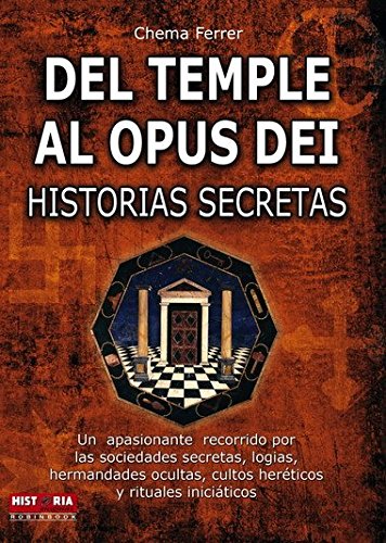 Del temple al opus dei: Un apasionante recorrido por las sociedades secretas, logias, hermandades ocultas, cultos heréticos y rituales iniciáticos book
