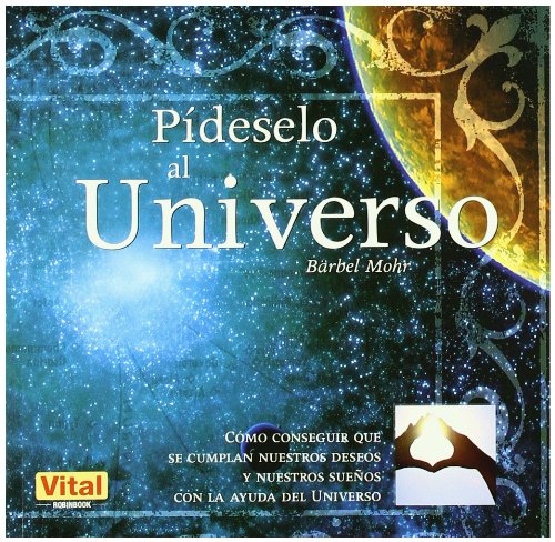 Pídeselo al universo: Como conseguir que se cumplan nuestros deseos y nuestros sueños con la ayuda del universo Religion & Esotericism