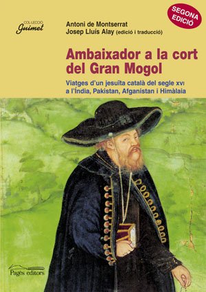 Ambaixador a la cort del Gran Mogol: Viatges d'un jesuïta català del segle XVI a l'Índia, Pakistan, Afganistan i Himàlaia book