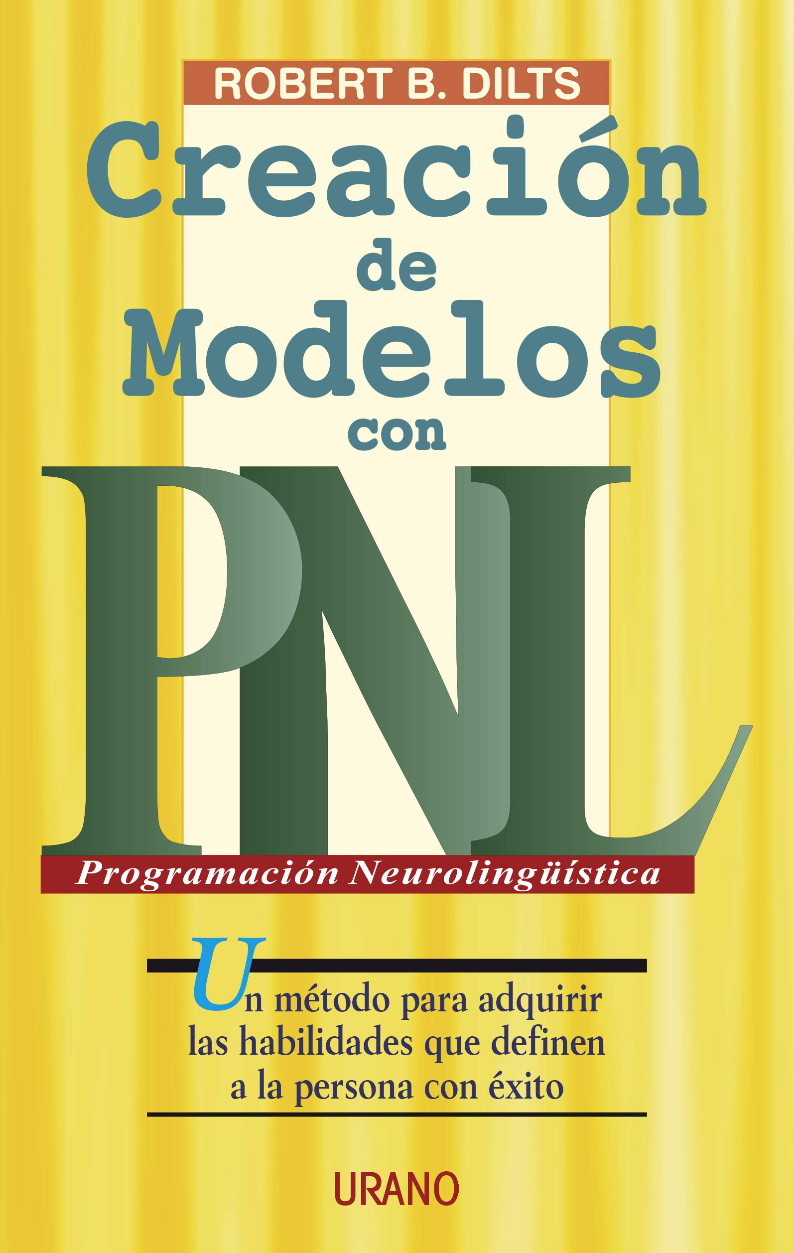 Creación de modelos con PNL : un método para adquirir las habilidades que destinan a la persona con éxito (Programación Neurolingüística) Business, Finance & Career