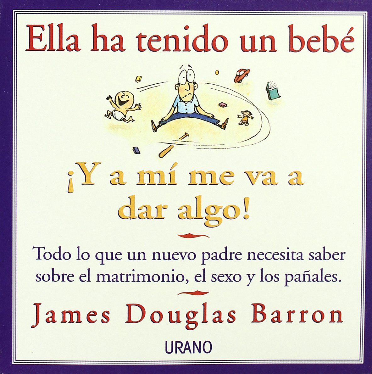 Ella Ha Tenido UN Bebe: Todo Lo Que UN Nuevo Padre Necesita Saber Sobre El Matrimonio, El Sexo Y Los Panales book