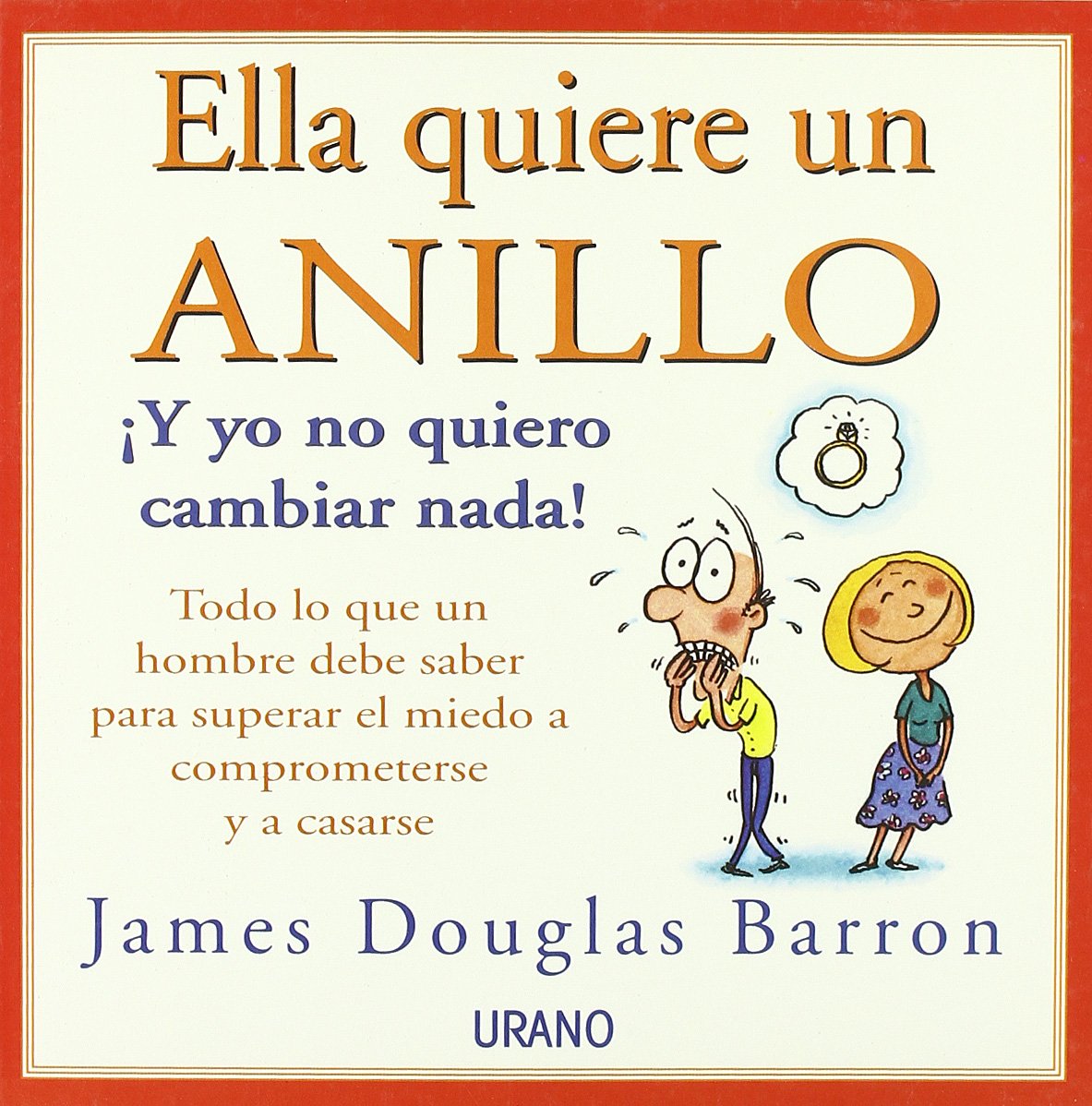 Ella quiere un anillo, ¡y yo no quiero cambiar nada!: todo lo que un hombre debe saber para superar el miedo a comprometerse y a casarse Parents & Children