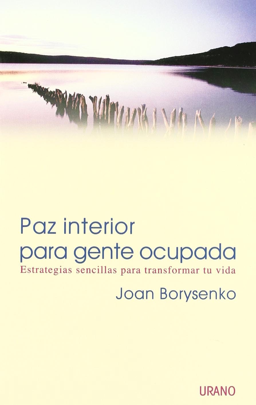 Paz interior para gente ocupada : estrategias sencillas para transformar tu vida (Crecimiento personal) Philosophy