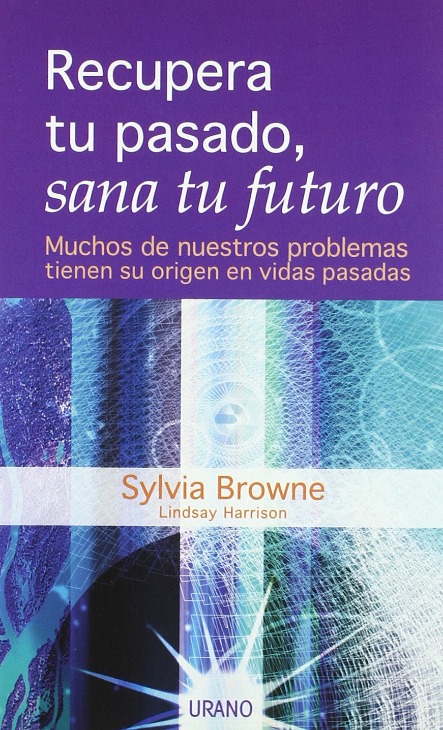 Recupera tu pasado, sana tu futuro : muchos de nuestros problemas tienen su origen en vidas pasadas Philosophy
