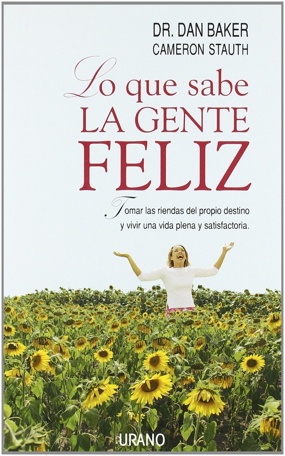 Lo Que Sabe La Gente Feliz / What Happy People Know: Tomar Las Riendas Del Propio Destino Y Vivir Una Plena Y Satisfactoria book