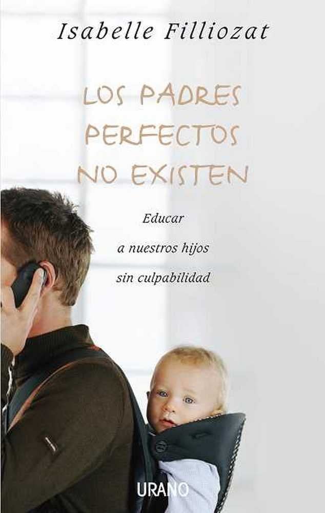 Los padres perfectos no existen/ There Are No Perfect Parents: Educar a Nuestros Hijos Sin Culpabilidad book
