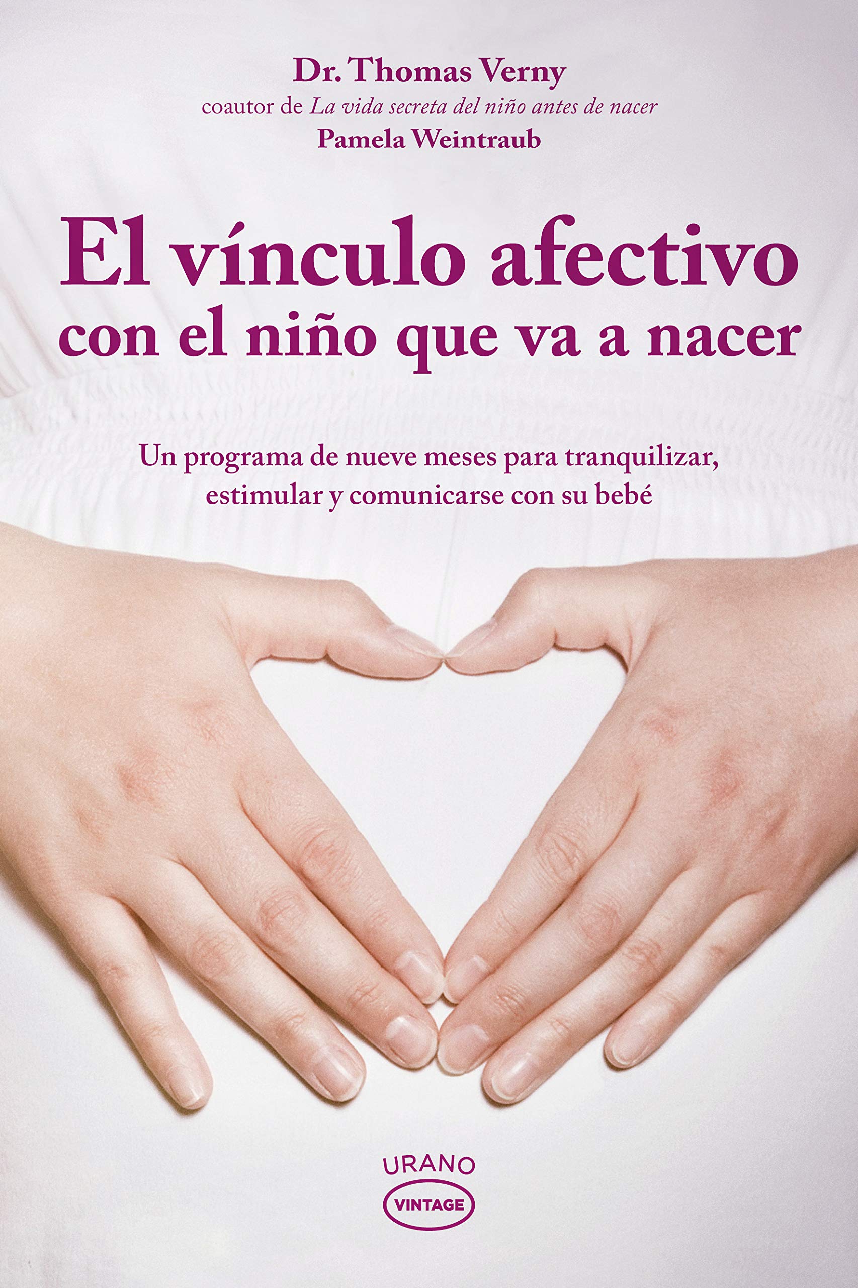 El vínculo afectivo con el niño que va a nacer : un programa de nueve meses para tranquilizar, estimular y comunicarse con su bebé (Vintage) Books