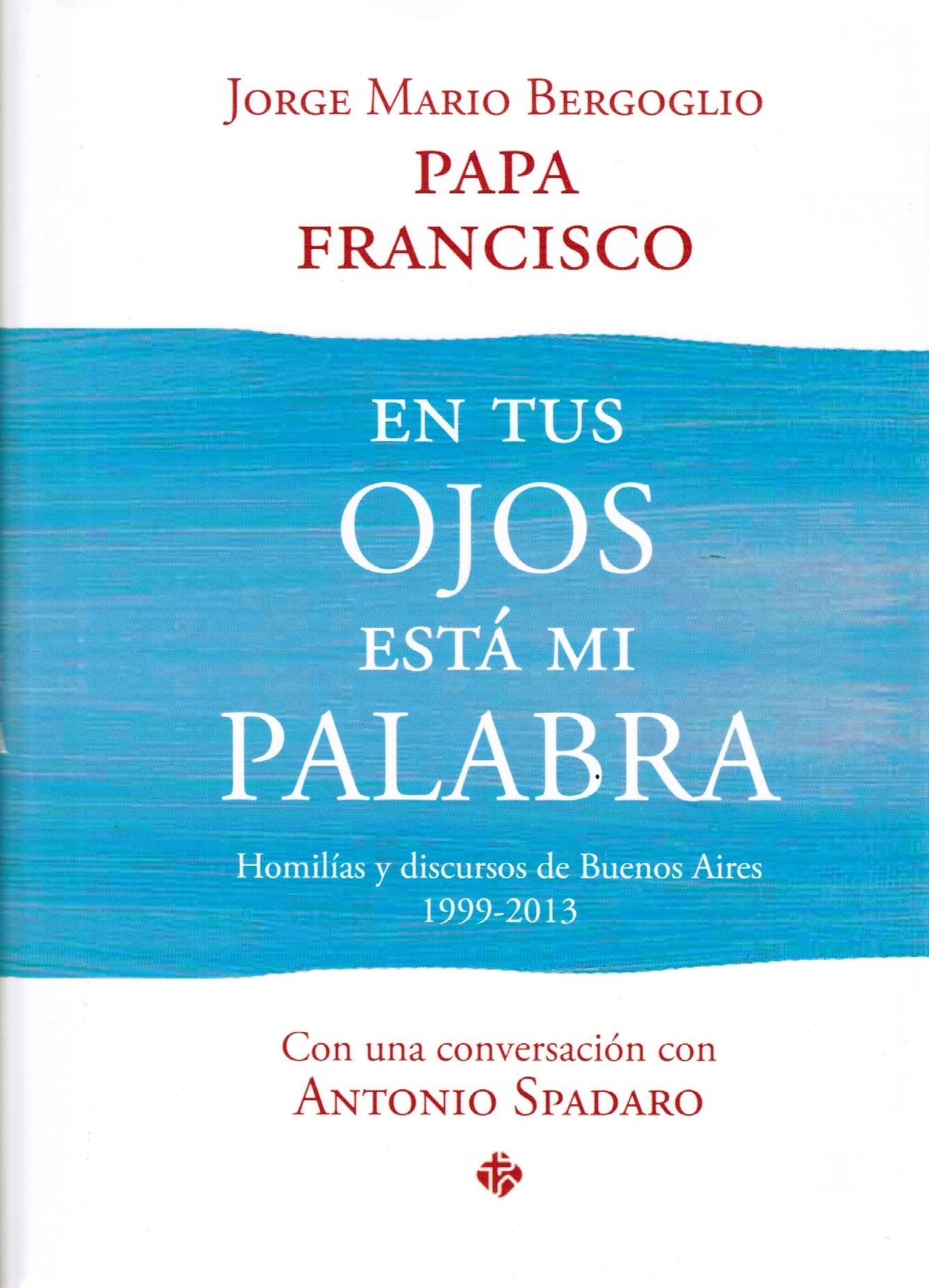 EN TUS OJOS ESTA MI PALABRA: Homilías y discursos de Buenos Aires (1999-2013) Religion & Esotericism