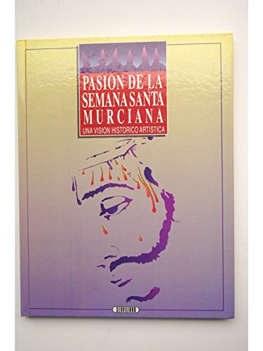 Pasion De La Semana Santa Murciana Una Vision Historico Artistica book