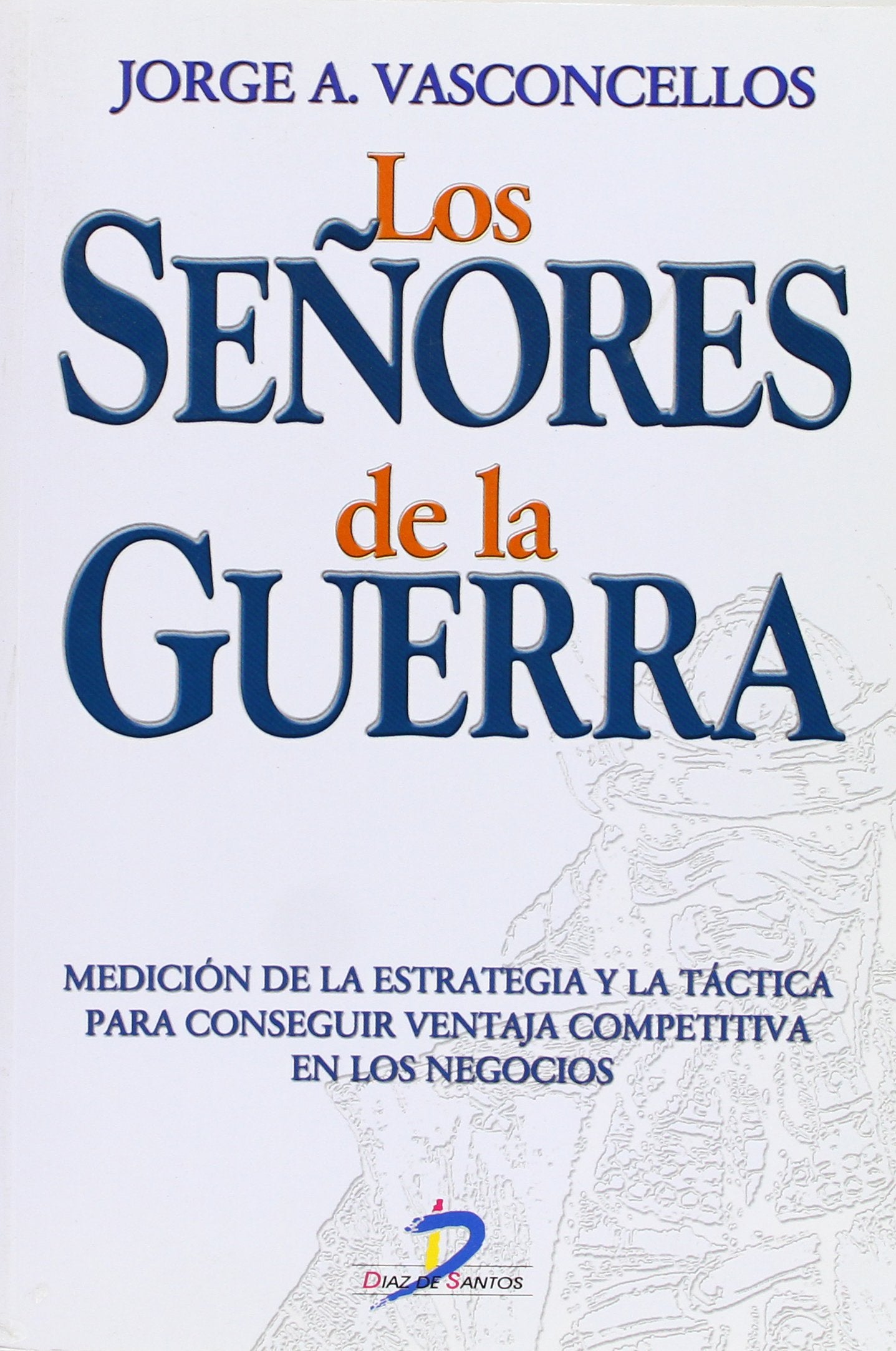 Los señores de la guerra : medición de la estrategia y la táctica para conseguir ventaja competitiva en los negocios Business, Finance & Career