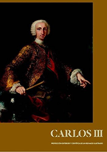 CARLOS III PROYECCIÓN EXTERIOR Y CIENTIFICA DE UN REINADO ILUSTRADO Books