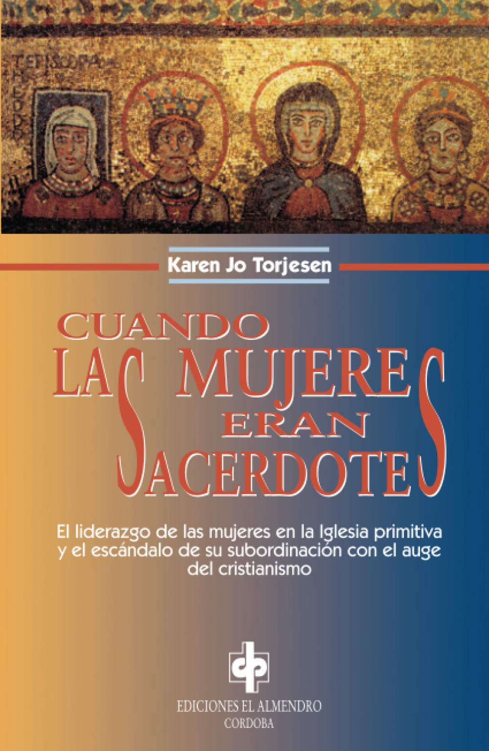 CUANDO LAS MUJERES ERAN SACERDOTES.: El liderezgo de las mujeres en la iglesia primtitiva y el escándalo...... (En Los Origenes Del Cristianismo) Philosophy