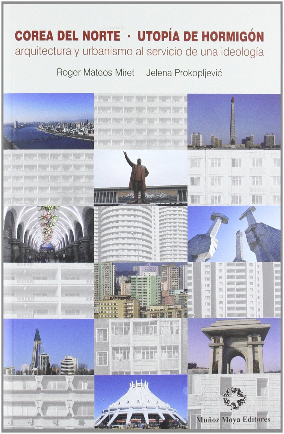 Corea del Norte, utopía de hormigón : arquitectura y urbanismo al servicio de una ideología Learning & Reference