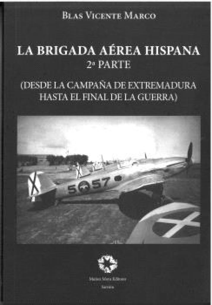 LA BRIGADA AÉREA HISPANA (segunda parte): DESDE LA CAMPAñA DE EXTREMADURA HASTA EL FINAL DE LA GUERRA Politics & History
