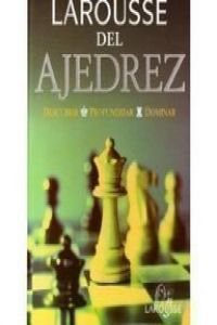 Larousse Del Ajedrez/ Larousse Chess: Descubrir, Profundizar, Dominar book