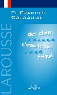 El francés coloquial (Larousse - Lengua Francesa - Manuales Prácticos) Foreign Languages ​​& Dictionaries