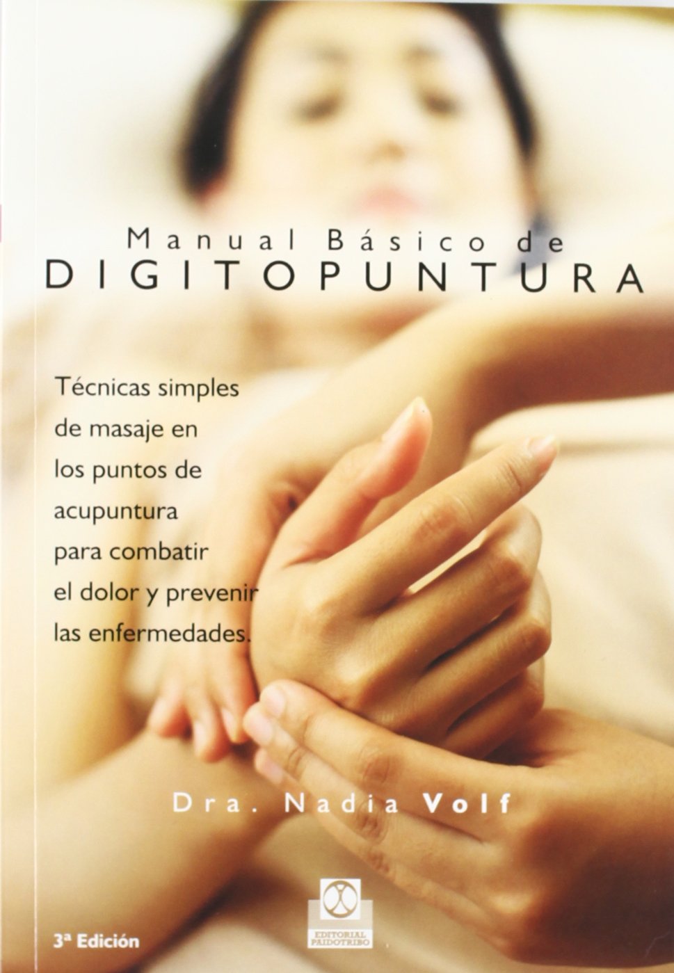 Manual básico de digipuntura : técnicas simples de masaje en los puntos de acupuntura para combatir el dolor y prevenir las enfermedades (Medicina) Medicine