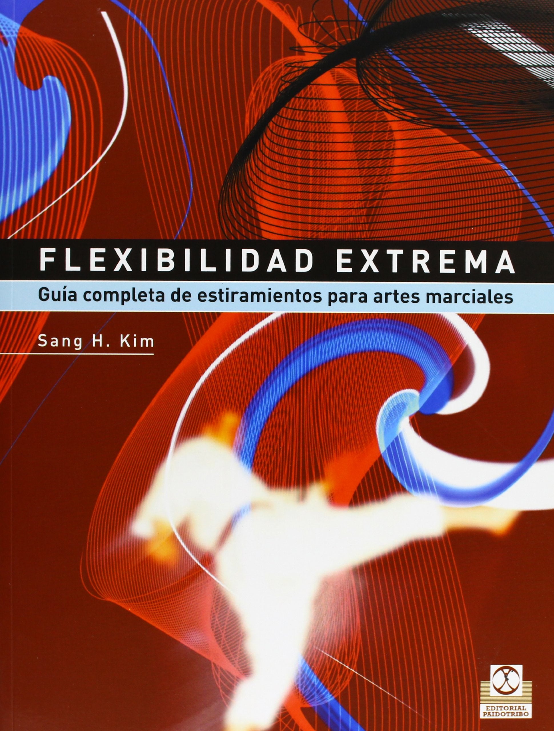 Flexibilidad Extrema/ Extreme Flexibility Stretching In Martial Arts: Guia Completa De Estiramientos Para Artes Marciales book