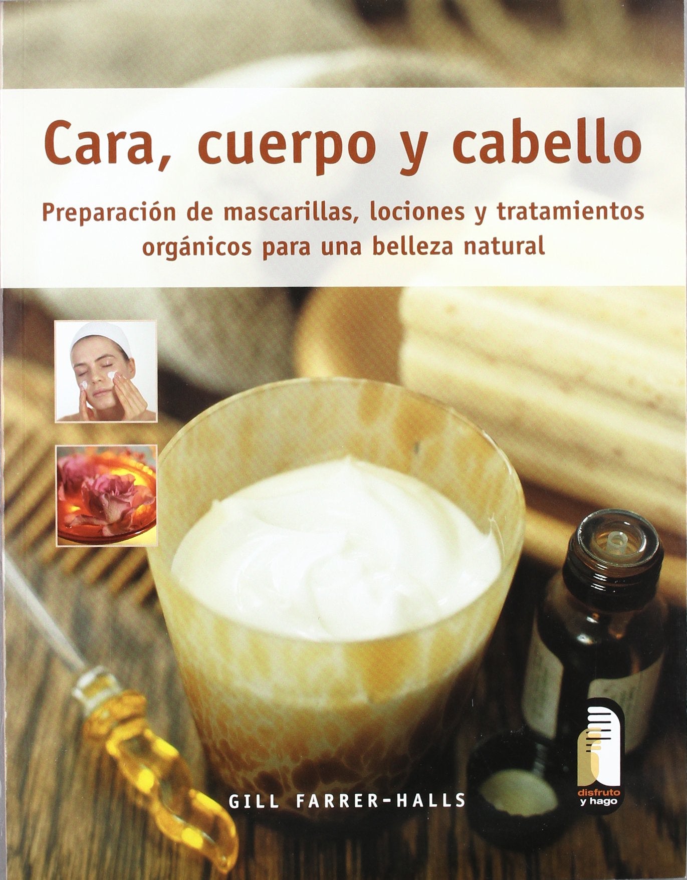 Cara, cuerpo y cabello/ Face, Body and Hair: Preparacion de mascarillas, lociones y tratamientos organicos para una belleza natural/ Preparing Masks, ... and Organic Treatments for a Natural Beauty book