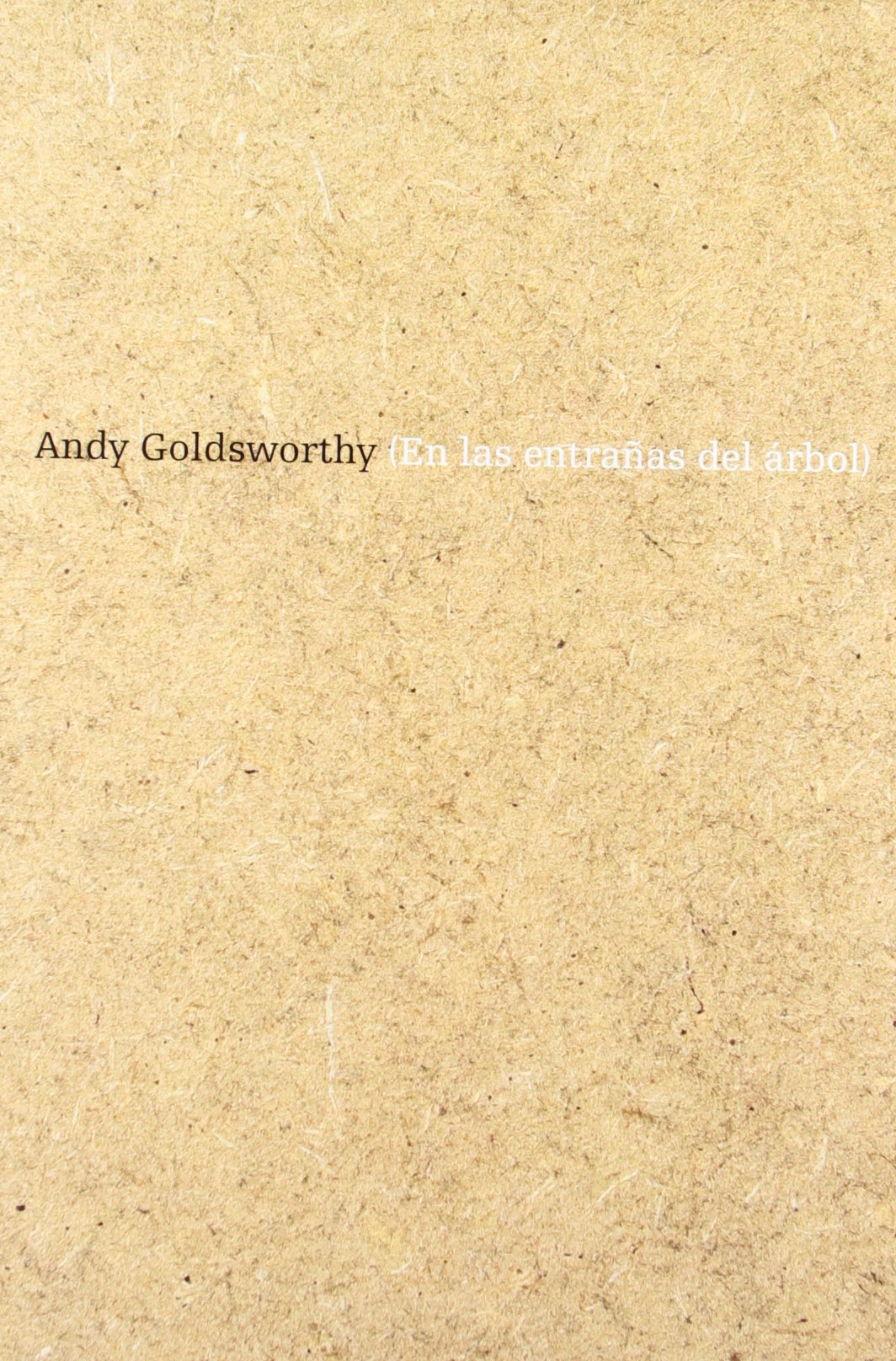 Andy Goldsworthy: (En Las Entranas Del Arbol) book