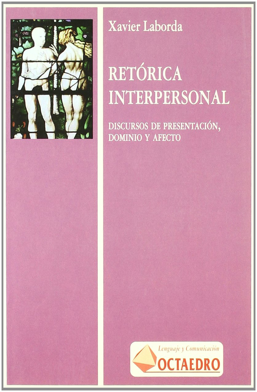 Retórica interpersonal : discurso de presentación, dominio y afecto: Discursos de presentación, dominio y afecto (Lenguaje y comunicación) Social Sciences