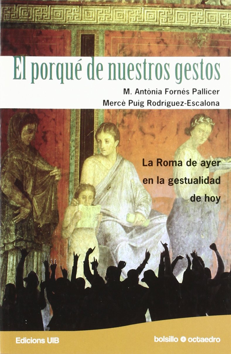 El porqué de nuestros gestos : la Roma de ayer en la gestualidad de hoy Social Sciences