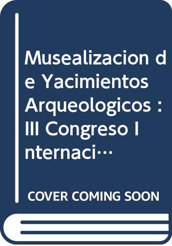Musealización de Yacimientos Arqueológicos : III Congreso Internacional, Zaragoza, 15-18 de noviembre de 2004 book