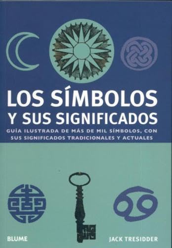 Los símbolos y sus significados : guía ilustrada de más de mil símbolos, con sus significados tradicionales y actuales: Guia Ilustrada de Mas de Mil ... Con Sus Significados Tradicionales y Actuales Social Sciences