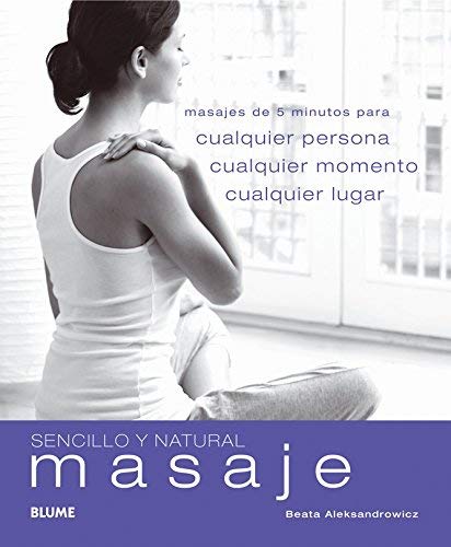 Sencillo y Natural. Masaje: Masajes de 5 minutos para cualquier persona, cualquier momento y lugar: Cualquier Persona, Cualquier Momento, Cualquier Lugar Health, Nutrition & Fitness