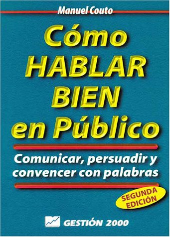 Como Hablar Bien En Publico / How to Speak Well in Public: Comunicar, Persuadir Y Convencer Con Palabras / Communicate, Persuade and Convince With Words Business, Finance & Career