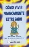 Como Vivir Francamente Estresado: Guia De LA Buena Vida Emocional book