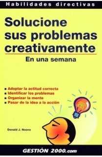 Solucione sus problemas creativamente en una semana : adoptar la actitud correcta, identificar los problemas, organizar la mente Business, Finance & Career