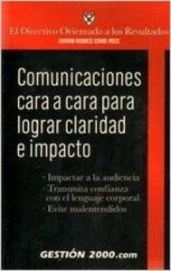 Comunicaciones cara a cara para lograr claridad e impacto : impactar a la audiencia, transmita confianza con el lenguaje corporal, evite malentendidos Learning & Reference
