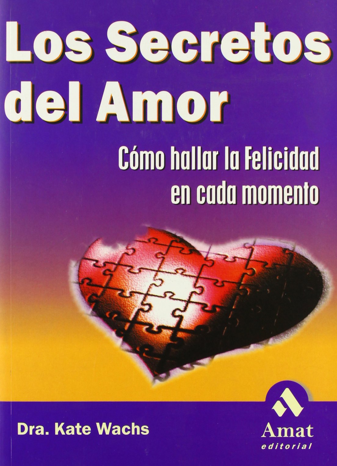Wachs, K: Secretos del amor : cómo hallar la felicidad en ca Medicine