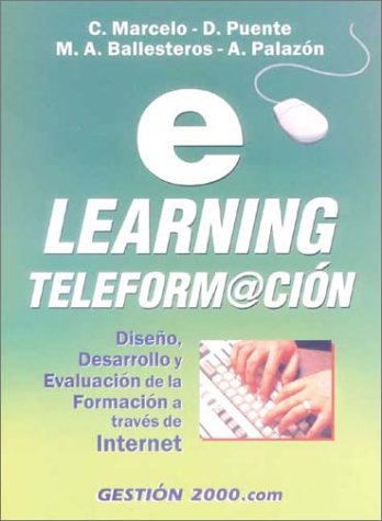 E-Learning Teleformacion / E-Learning Teleinformation: Diseno, Desarrollo Y Evaluacin De LA Formacin a Traves De Internet / Designing, Developing, and Evaluating Information from the Internet Computer Science