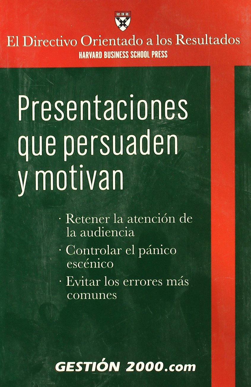 Presentaciones que persuaden y motivan : retener la atención de la audiencia, controlar el pánico escénico, evitar los errores más comunes (El directivo orientado a los resultados) Medicine