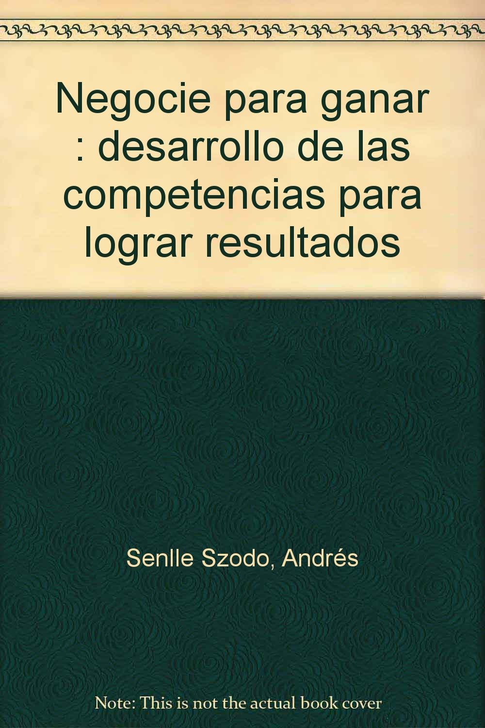 Negocie para ganar : desarrollo de las competencias para lograr resultados Learning & Reference