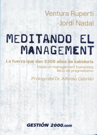 Meditando El Management / Meditating Management: La Fuerza que dan 3,000 anos de sabiduria hacia un management humanista lleno de pragmatismo / A Humanistic Approach Based on 3,000 Years of Wisdom Business, Finance & Career