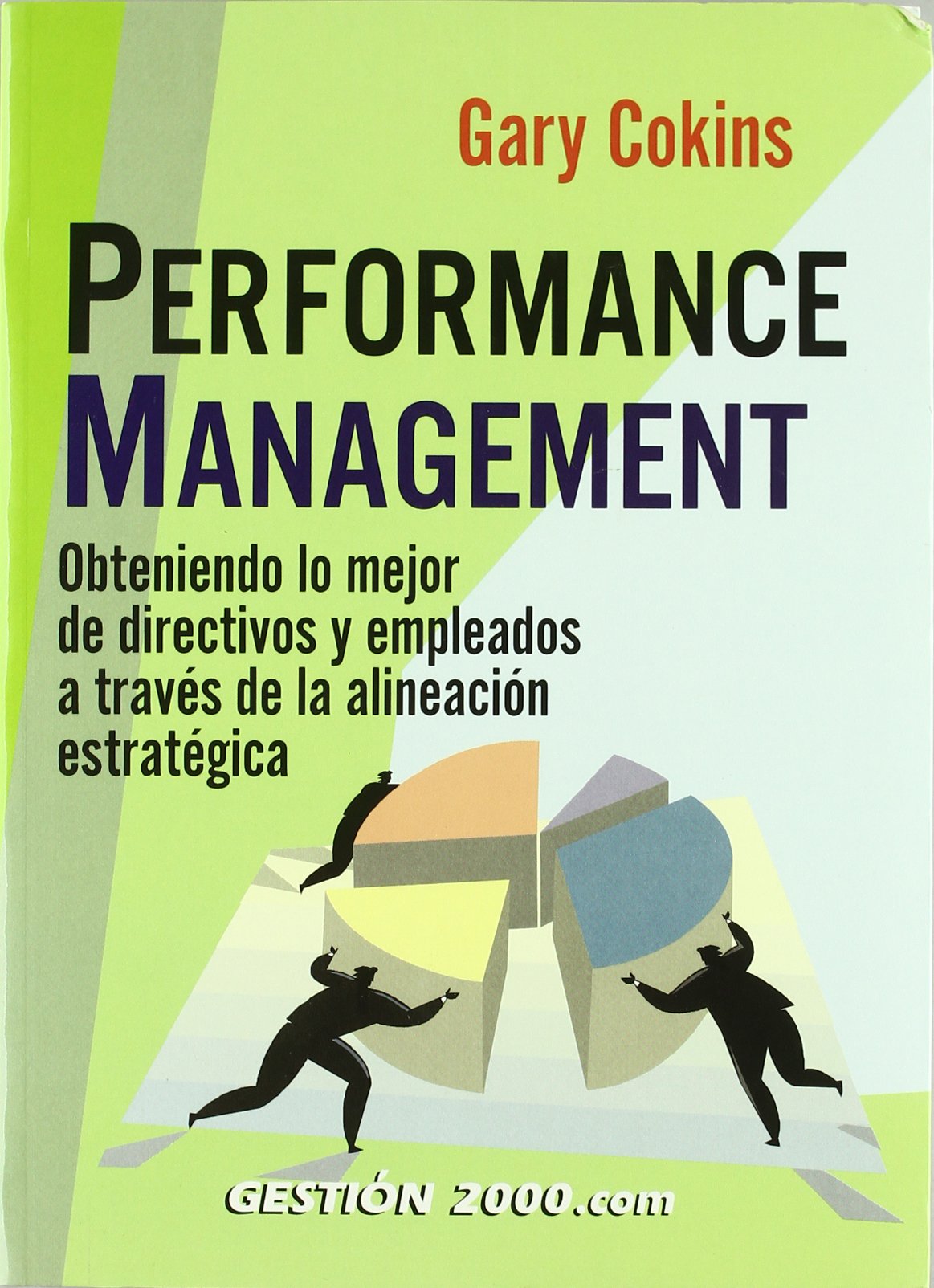 Performance management : obteniendo lo mejor de directivos y empleados a través de la alineación estratégica Business, Finance & Career