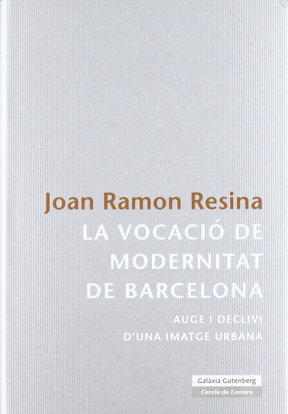 La vocació de modernitat de Barcelona : auge i declivi d'una imatge urbana (Llibres en català) Social Sciences