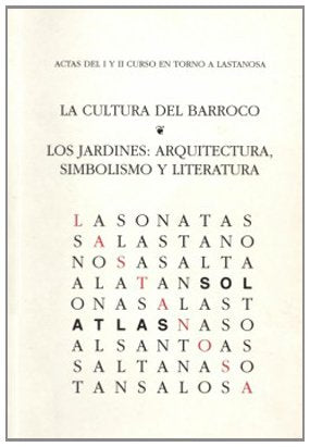 Actas del I y II Curso en torno a Lastanosa.: La cultura del Barroco-Los jardines: arquitectura, simbolismo y literatura Books