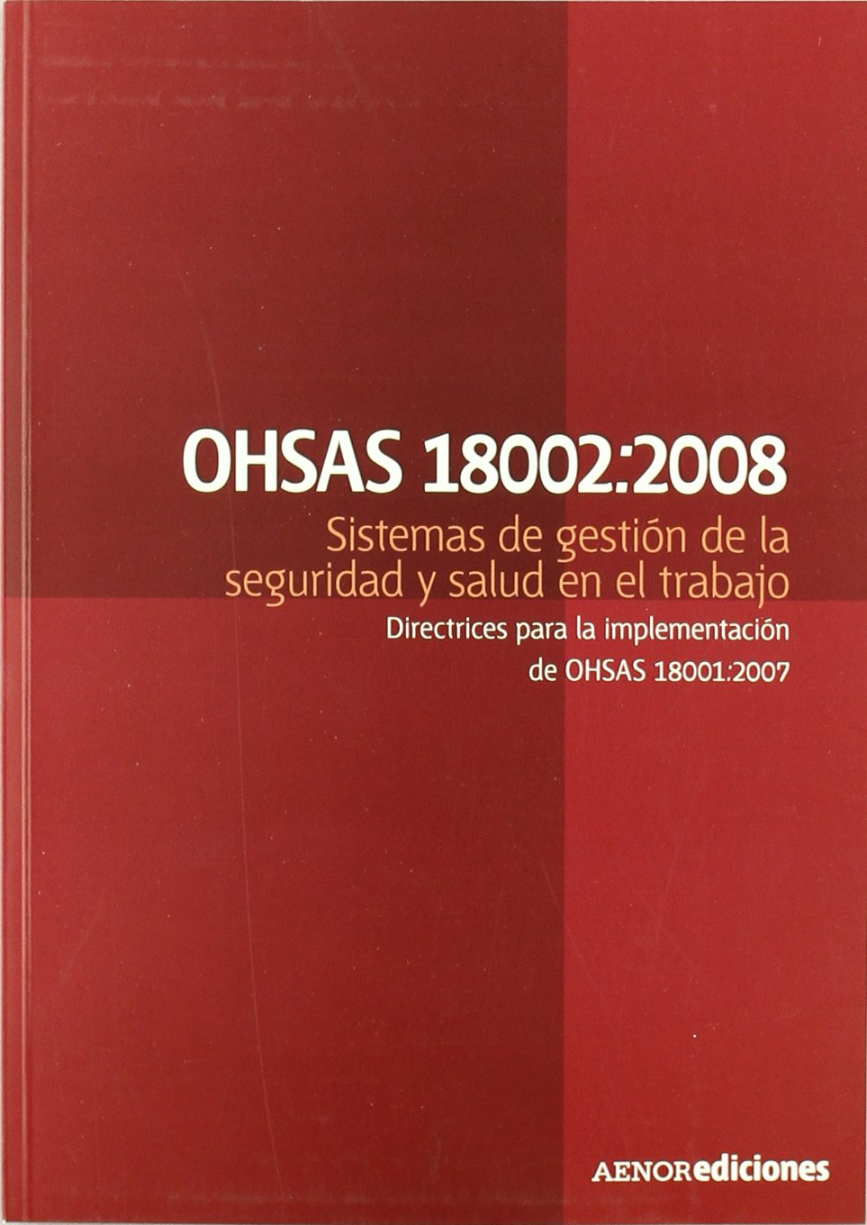 OHSAS 18002:2008, sistemas de gestión de la seguridad y salud en el trabajo : directrices para la implementación de OHSAS 18001:2007 Learning & Reference