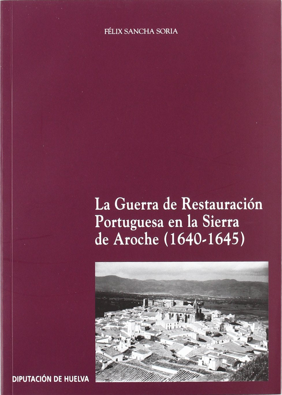 La Guerra de Restauración portuguesa en la Sierra de Aroche, 1640-1645 Books