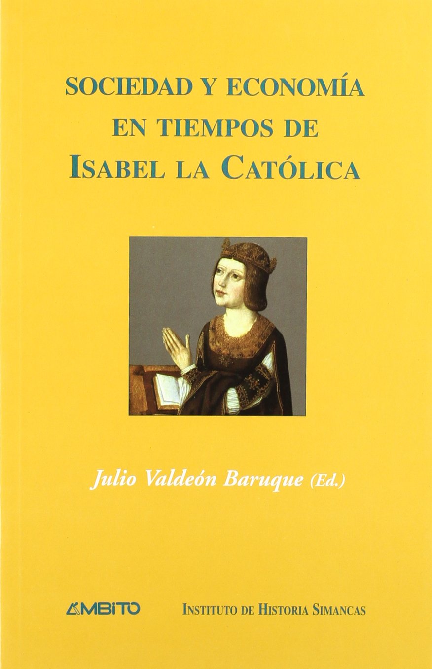 Sociedad y economía en tiempos de Isabel la Católica : ponencias presentadas al II Simposio sobre el Reinado de Isabel la Católica, celebrado en las ... Valladolid y Buenos Aires en el otoño de 2001 book