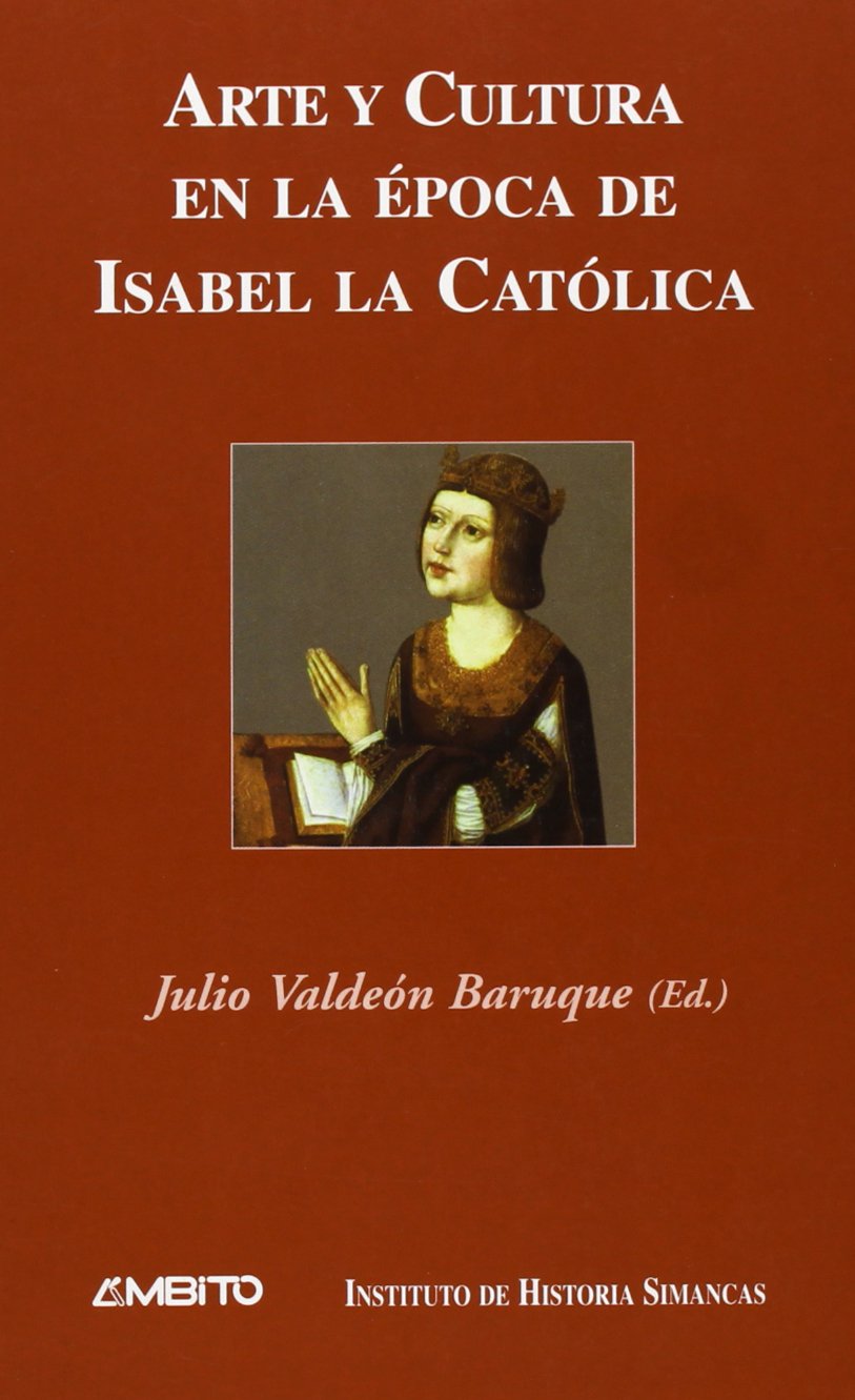 Arte y cultura en la época de Isabel la Católica : ponencias presentadas al III Simposio sobre el Reinado de Isabel la Católica, celebrado en las ... y Santiago de Chile en el otoño de 2002 book