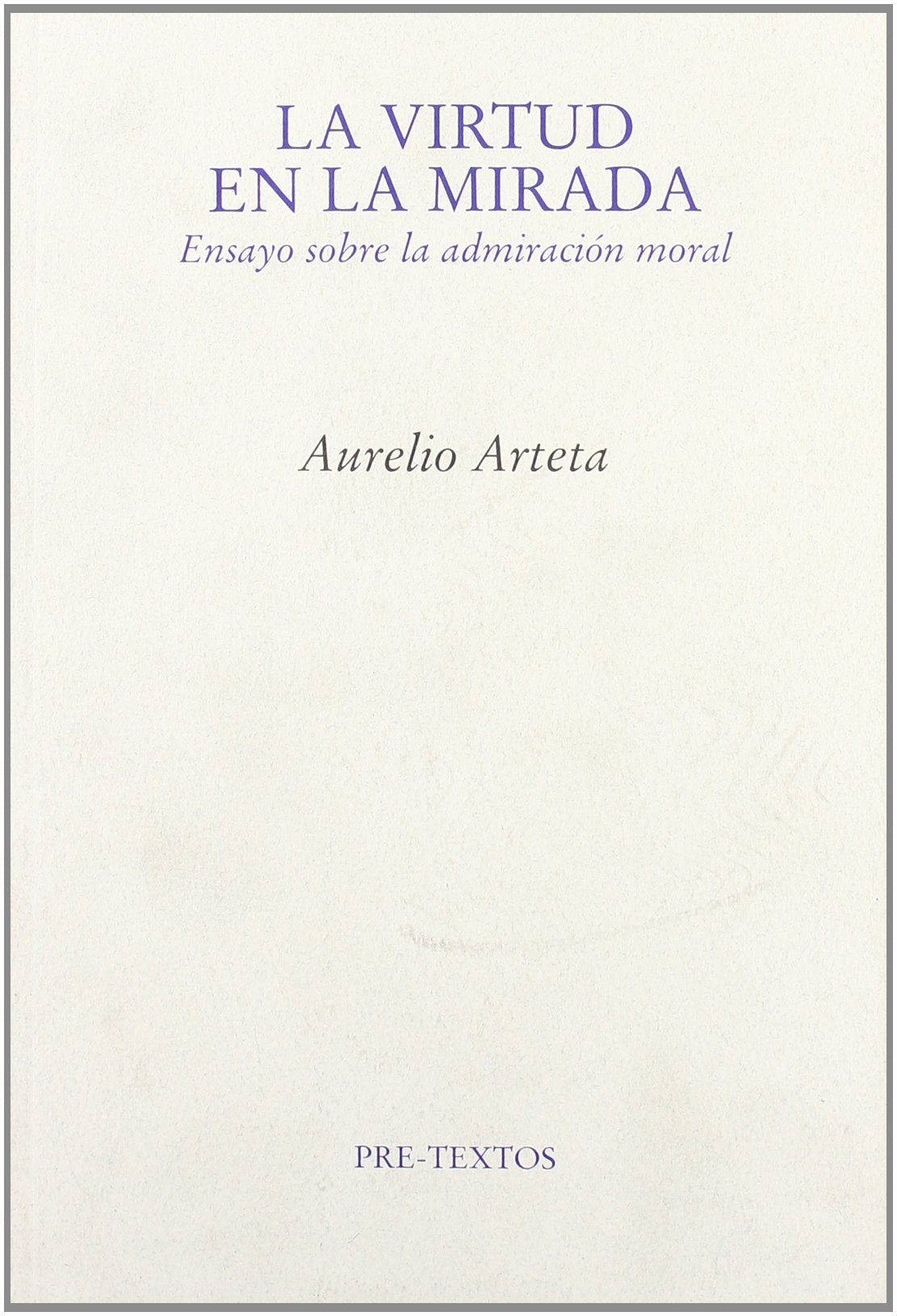 La virtud de la mirada : ensayo sobre la admiración moral Philosophy
